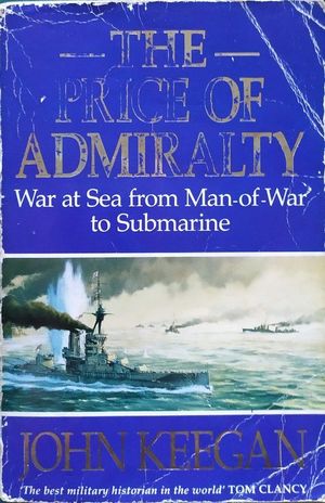 THE PRICE OF ADMIRALTY - WAR AT SEA FROM MAN-OF-WAR TO SUBMARINE