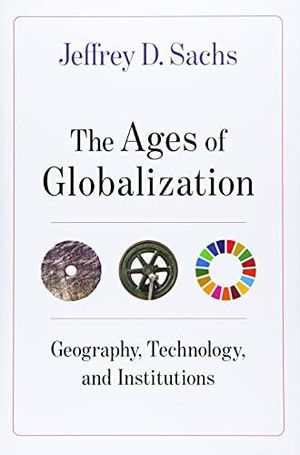 THE AGES OF GLOBALIZATION : GEOGRAPHY, TECHNOLOGY, AND INSTITUTIONS