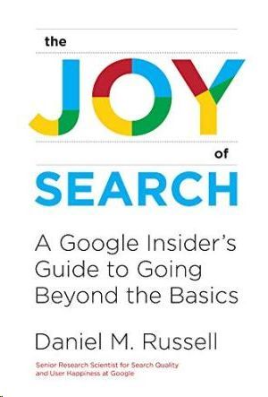 THE JOY OF SEARCH : A GOOGLE INSIDER S GUIDE TO GOING BEYOND THE BASICS