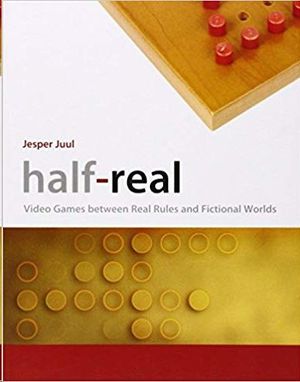 HALF-REAL: VIDEO GAMES BETWEEN REAL RULES AND FICTIONAL WORLDS