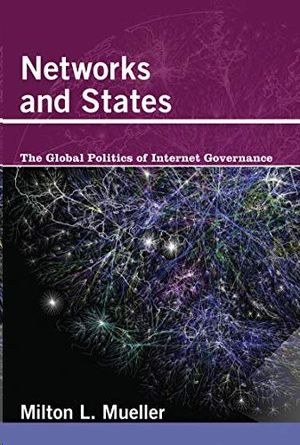 NETWORKS AND STATES: THE GLOBAL POLITICS OF INTERNET GOVERNANCE