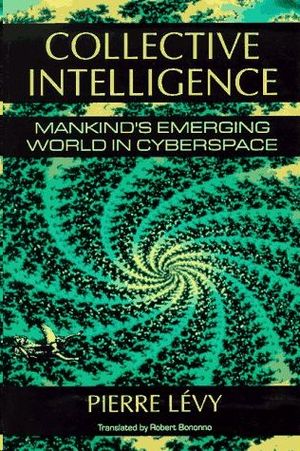 COLLECTIVE INTELLIGENCE : MANKIND'S EMERGING WORLD IN CYBERSPACE