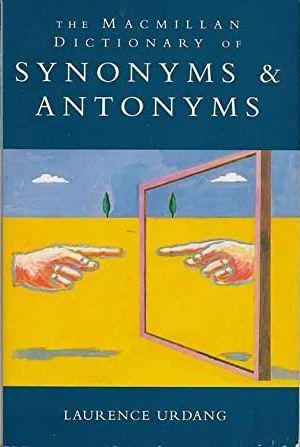 THE MACMILLAN DICTIONARY OF SYNONYMS AND ANTONYMS