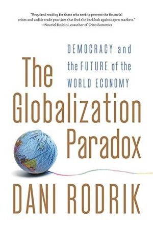 THE GLOBALIZATION PARADOX: DEMOCRACY AND THE FUTURE OF THE WORLD ECONOMY