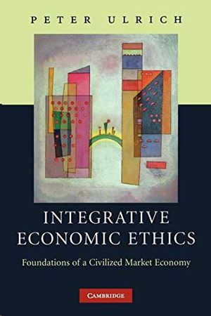 INTEGRATIVE ECONOMIC ETHICS: FOUNDATIONS OF A CIVILIZED MARKET ECONOMY