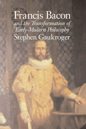 FRANCIS BACON AND THE TRANSFORMATION OF EARLY-MODERN PHILOSOPHY