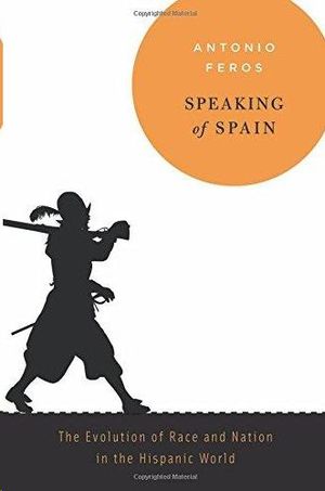 SPEAKING OF SPAIN - THE EVOLUTION OF RACE AND NATION IN THE HISPANIC WORLD