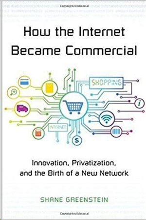 HOW THE INTERNET BECAME COMMERCIAL: INNOVATION, PRIVATIZATION, AND THE BIRTH OF A NEW NETWORK