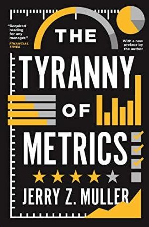 THE TYRANNY OF METRICS