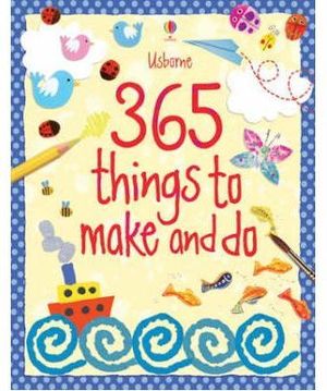 365 THINGS TO MAKE AND DO