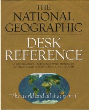 THE NATIONAL GEOGRAPHIC DESK REFERENCE - A GEOGRAPHICAL REFERENCE WITH HUNDREDS OF PHOTOGRAPHS, MAPS CHARTS, AND GRAPHS