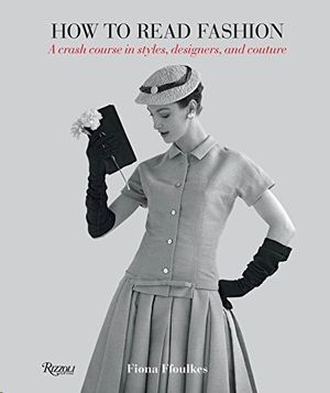 HOW TO READ FASHION: A CRASH COURSE IN STYLES, DESIGNERS, AND COUTURE