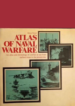 ATLAS OF NAVAL WARFARE - AN ATLAS AND CHRONOLOGY OF CONFLICT AT SEA FROM EARLIEST TIMES TO THE PRESENT DAY