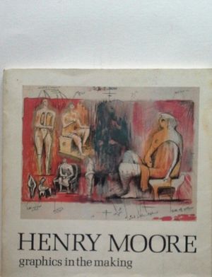 HENRY MOORE - GRAPHICS IN THE MAKING