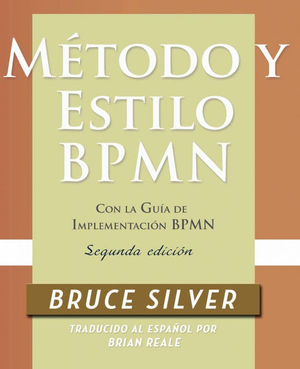 M�TODO Y ESTILO BPMN, SEGUNDA EDICI�N, CON LA GU�A DE IMPLEMENTACI�N BPMN
