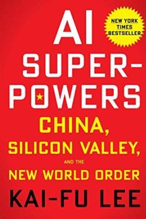 AL SUPERPOWERS: CHINA SILICON VALLEY, AND THE NEW WORLD ORDER