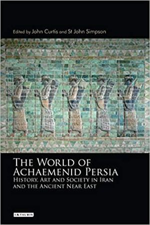 THE WORLD OF ACHAEMENID PERSIA: HISTORY, ART AND SOCIETY IN IRAN AND THE ANCIENT NEAR EAST