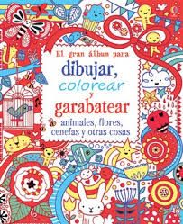 EL GRAN LIBRO PARA DIBUJAR, COLOREAR Y GARABATEAR ANIMALES, FLORES, CENEFAS Y OT