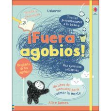 FUERA AGOBIOS. UN LIBRO DE EJERCICIOS PARA CALMAR LA MENTE