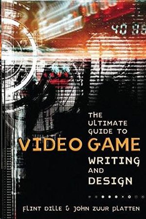 THE ULTIMATE GUIDE TO VIDEO GAMEWRITING AND DESIGN