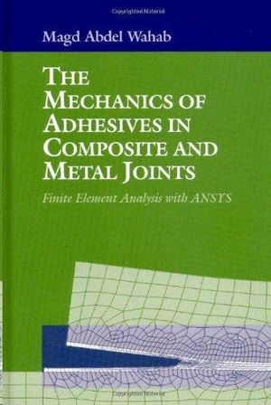 THE MECHANICS OF ADHESIVES IN COMPOSITE AND METAL JOINTS: FINITE ELEMENT ANALYSIS WITH ANSYS