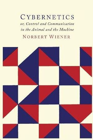 CYBERNETICS: OR THE CONTROL AND COMMUNICATION IN THE ANIMAL AND THE MACHINE