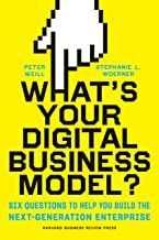 WHAT'S YOUR DIGITAL BUSINESS MODEL?: SIX QUESTIONS TO HELP YOU BUILD THE NEXT-GENERATION ENTERPRISE