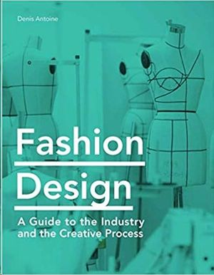 FASHION DESIGN - A GUIDE TO THE INDUSTRY AND THE CREATIVE PROCESS