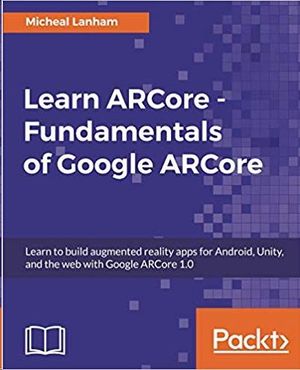 FUNDAMENTALS OF GOOGLE ARCORE: LEARN TO BUILD AUGMENTED REALITY APPS FOR ANDROID