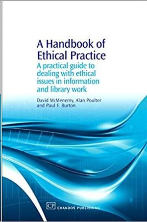 A HANDBOOK OF ETHICAL PRACTICE: A PRACTICAL GUIDE TO DEALING WITH ETHICAL ISSUES IN INFORMATION AND LIBRARY WORK