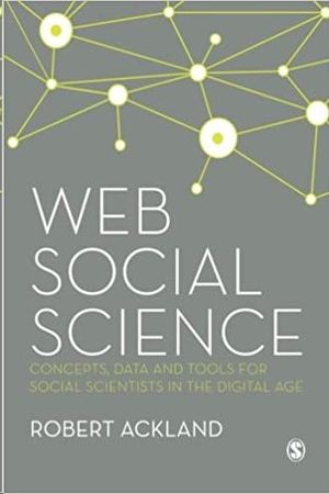 WEB SOCIAL SCIENCE: CONCEPTS, DATA AND TOOLS FOR SOCIAL SCIENTISTS IN THE DIGITAL AGE