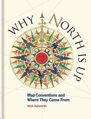 WHY NORTH IS UP - MAP CONVENTIONS AND WHERE THEY CAME FROM