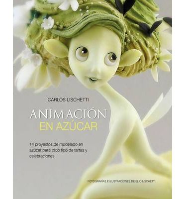 ANIMACI�N EN AZ�CAR. 14 PROYECTOS DE MODELADO EN AZ�CAR PARA TODO TIPO DE TARTAS