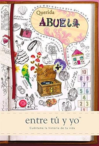 QUERIDA ABUELA: ENTRE TU Y YO CUENTAME LA HISTORIA DE TU VIDA