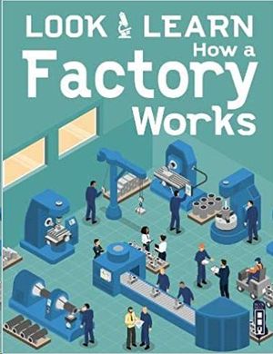 HOW A FACTORY WORKS (LOOK & LEARN)