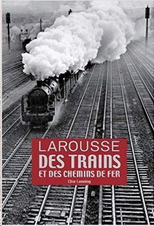 LAROUSSE DES TRAINS ET DES CHEMINS DE FER