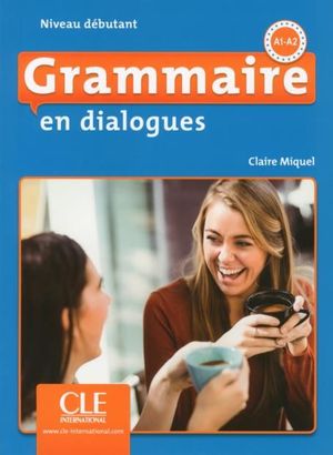 GRAMMAIRE EN DIALOGUES. NIVEAU DEBUTANT (A1-A2)