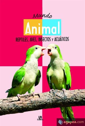 MUNDO ANIMAL: REPTILES, AVES, INSECTOS Y ACTUTICOS