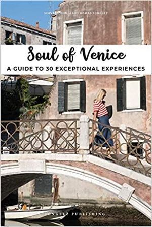 SOUL OF VENICE. A GUIDE TO 30 EXCEPTIONAL EXPERIENCES