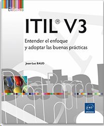 ITIL V3: ENTENDER EL ENFOQUE Y ADOPTAR LAS BUENAS PRACTICAS