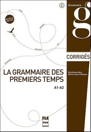 LA GRAMMAIRE DES PREMIER TEMPS (A1-A2). CORRIGES