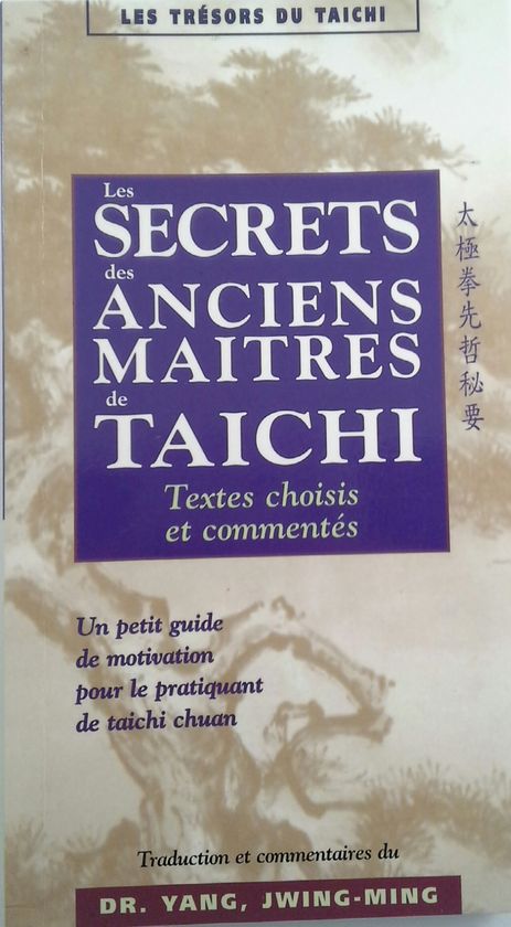 LES SECRETS DES ANCIENS MAITRES DE TAICHI. TEXTES CHOISIS ET COMMENTES.