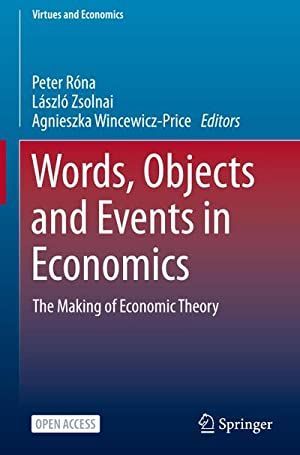 WORDS, OBJECTS AND EVENTS IN ECONOMICS: THE MAKING OF ECONOMIC THEORY: 6 (VIRTUES AND ECONOMICS)