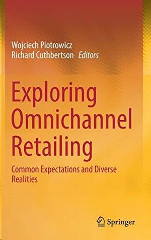 EXPLORING OMNICHANNEL RETAILING. COMMON EXPECTATIONS AND DIVERSE REALITIES.