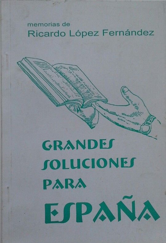 GRANDES SOLUCIONES PARA ESPA�A MEMORIAS DE RICARDO LOPEZ FERNANDEZ