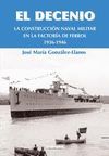 EL DECENIO. LA CONSTRUCCION NAVAL MILITAR EN LA FACTORIA DE FERROL (1936-1946)