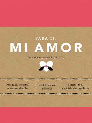 PARA TI, MI AMOR. UN LIBRO SOBRE T Y YO