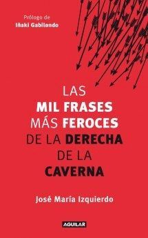 LAS MIL FRASES M�S FEROCES DE LA DERECHA DE LA CAVERNA