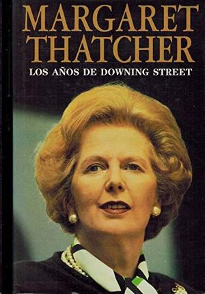 MARGARET THATCHER: LOS AOS DE DOWNING STREET