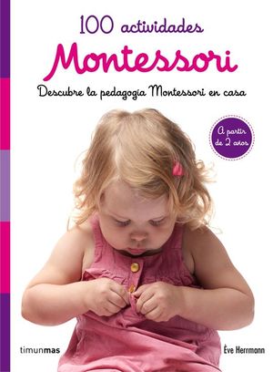 100 ACTIVIDADES MONTESSORI. DESCUBRE LA PEDAGOGIA MONTESSORI EN CASA